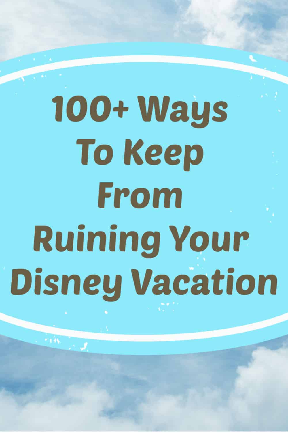 100 plus ways to keep from ruining your Disney vacation
