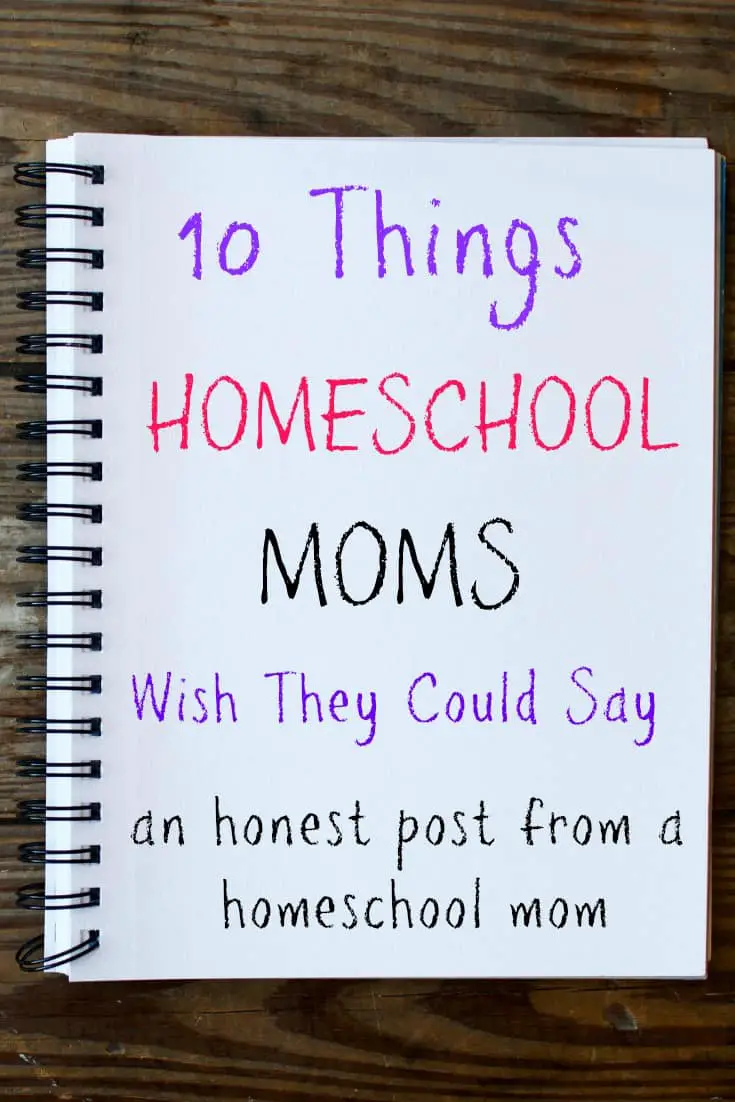 10 Things Homeschool Moms Wish They Could Say an honest post from a homeschool mom