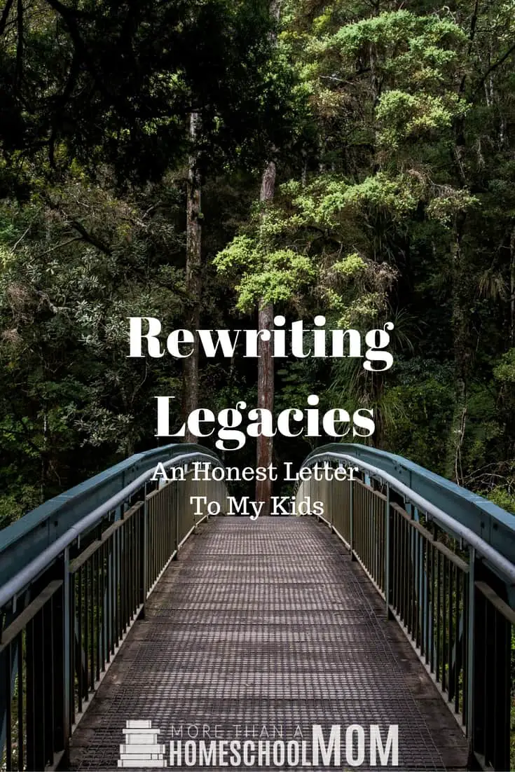 Rewriting Legacies - An Honest Letter to my kids - #parenting #mom #encouragement