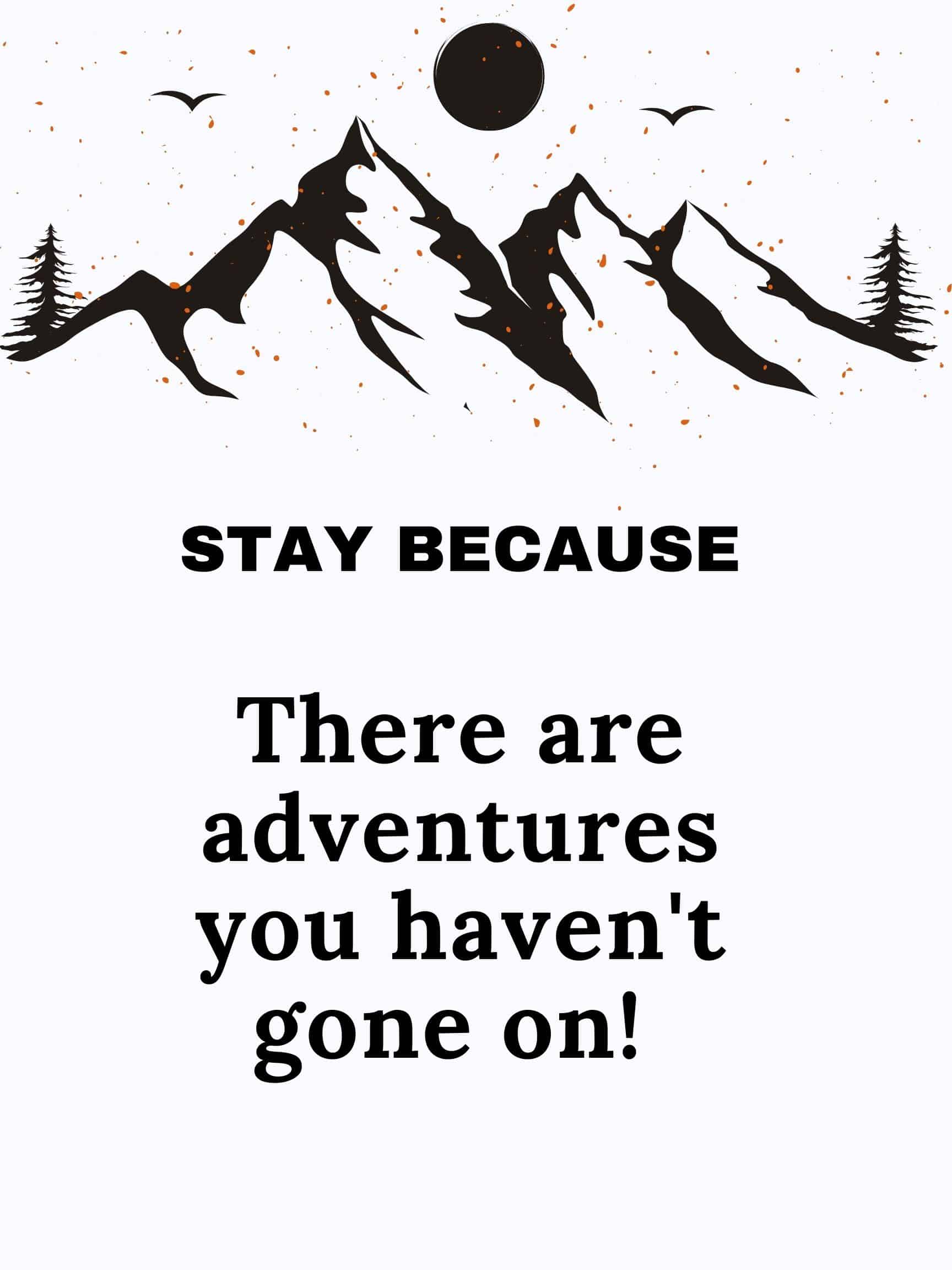 Stay because there are adventures you haven't gone on #StayBecause