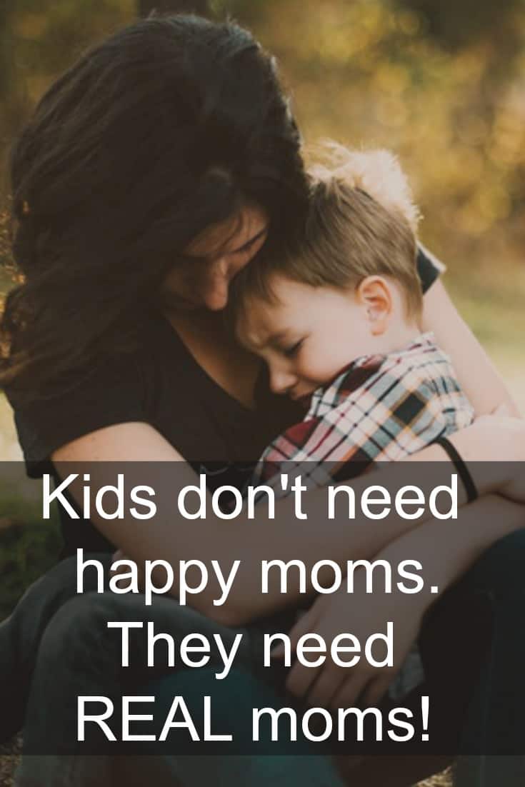 Kids don't need happy moms. They need REAL moms!