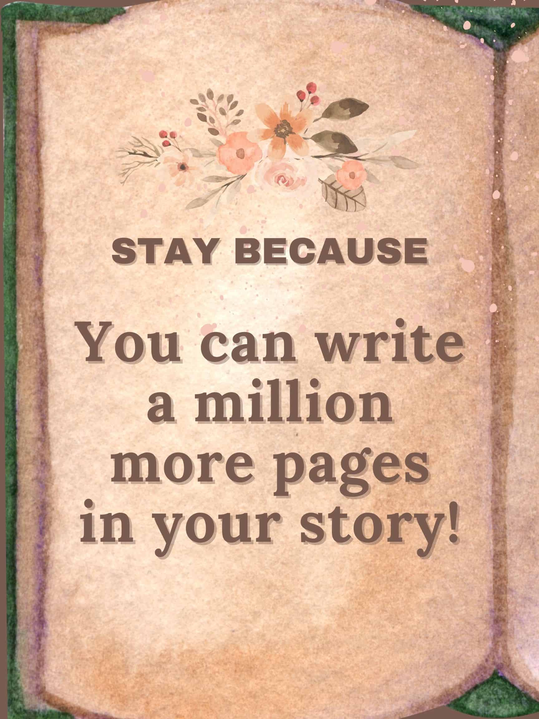 Stay because you can write a million more pages in your story #staybecause