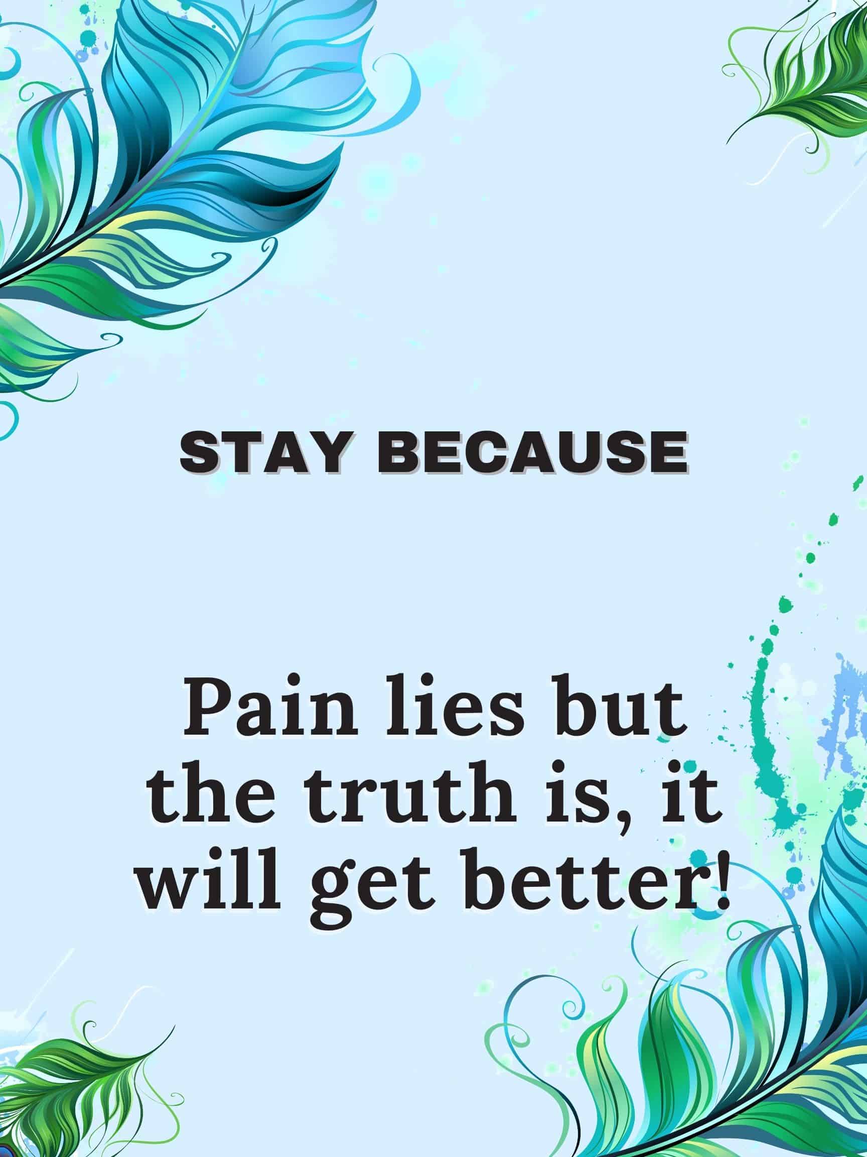 Stay because pain lies but the truth is, it will get better #StayBecause