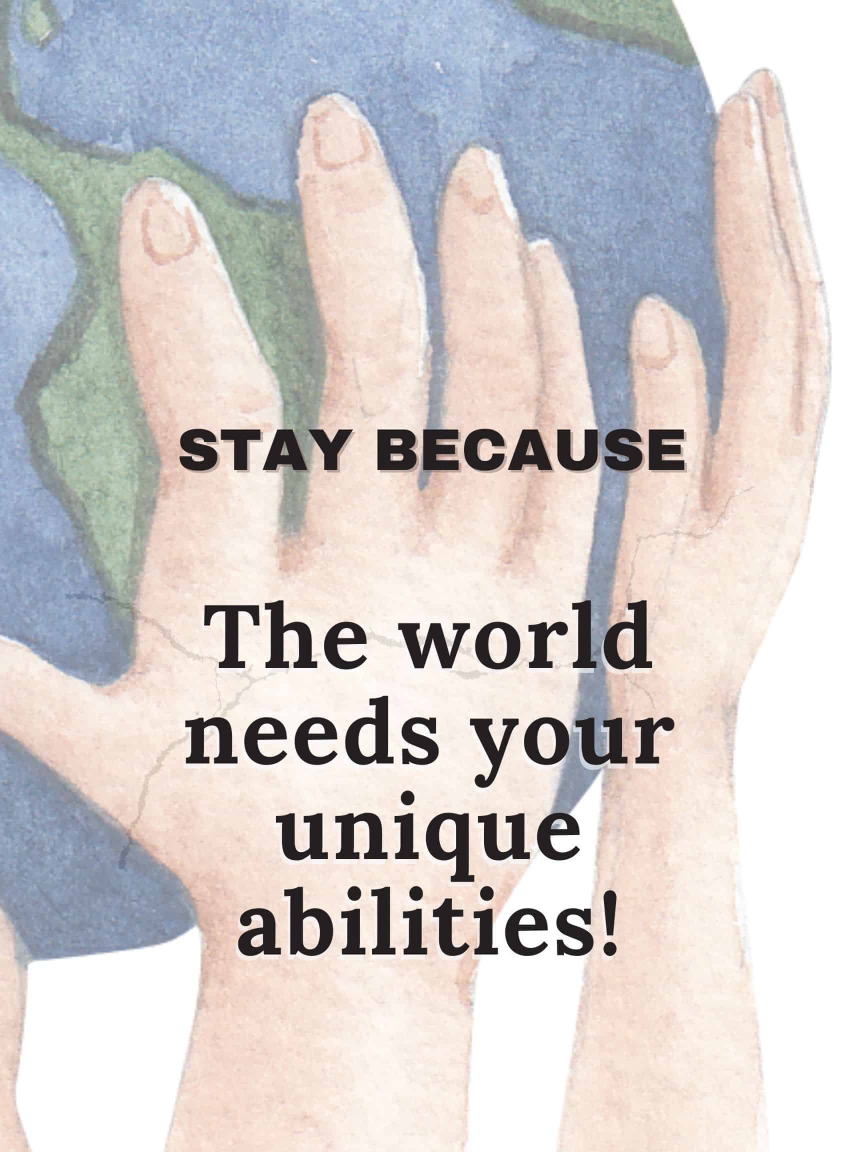 Stay because the world needs your unique abilities #StayBecause