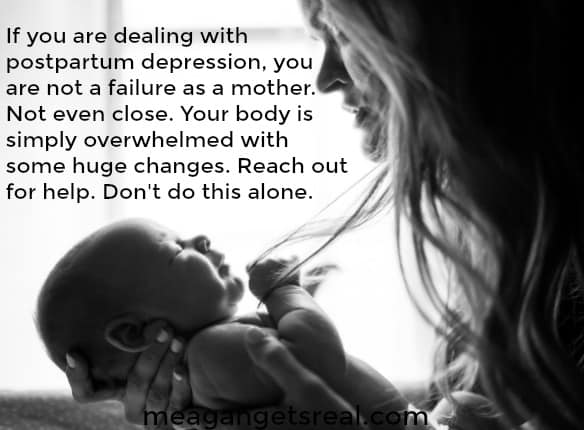 If you are dealing with postpartum depression, you are not a failure as a mother. Not even close. Your body is simply overwhelmed with some huge changes. Reach out for help. Don't do this alone.